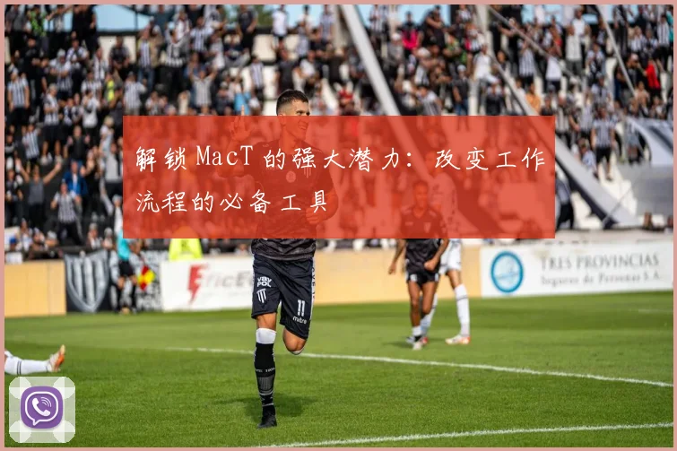 解锁 MacT 的强大潜力：改变工作流程的必备工具