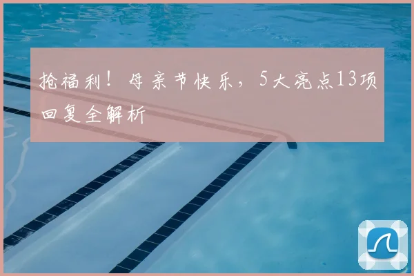 抢福利!母亲节快乐,5大亮点13项回复全解析