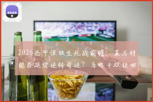 2026西甲保级生死战前瞻:莱万特能否延续逆转奇迹?马略卡双核回归是关键看点
