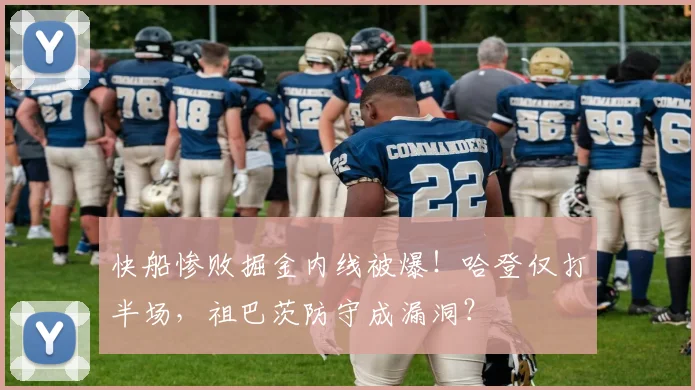 快船惨败掘金内线被爆!哈登仅打半场,祖巴茨防守成漏洞?
