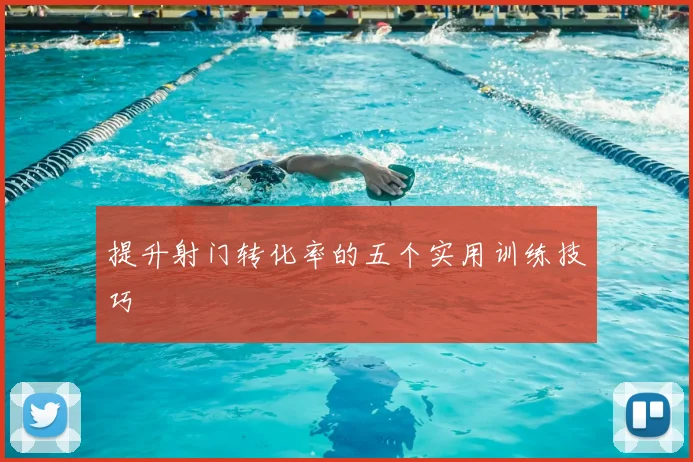 提升射门转化率的五个实用训练技巧